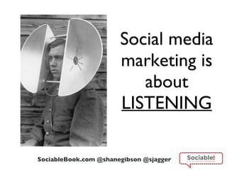 Social media marketing is about  LISTENING 