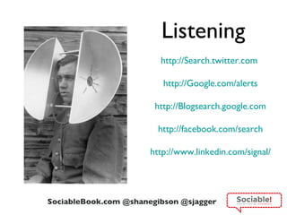 Listening http://Search.twitter.com   http://Google.com/alerts http://Blogsearch.google.com http://facebook.com/search http://www.linkedin.com/signal/   