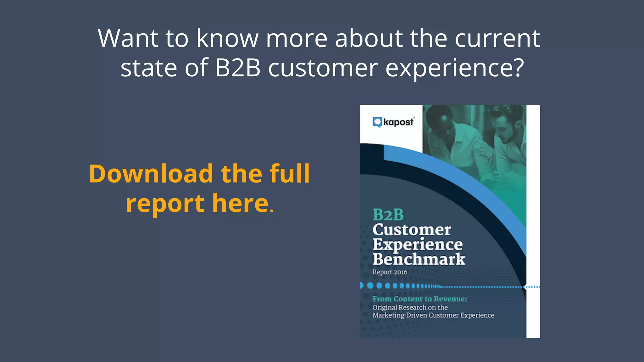 Want to know more about the current
state of B2B customer experience?
Download the full
report here.
 