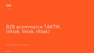 B2B ecommerce TAKTIK
(tiktak, tiktak, tiktak)
Brian Mikkelsen, Commerce Forretningsudvikler
 