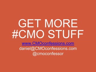 GET MORE
#CMO STUFF
www.CMOconfessions.com
daniel@CMOconfessions.com
@cmoconfessor
 