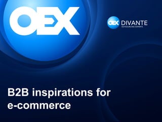 B2B inspirations for
e-commerce
 