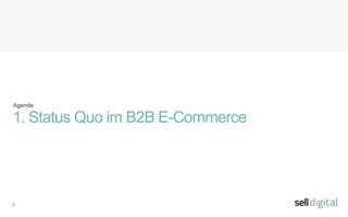 3
Agenda
1. Status Quo im B2B E-Commerce
 