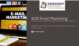 B2B Email Marketing
Discover the power of email marketing for B2B businesses. With our tips and
strategies, you can improve your email marketing campaigns and boost your
business success.
by demanday
 