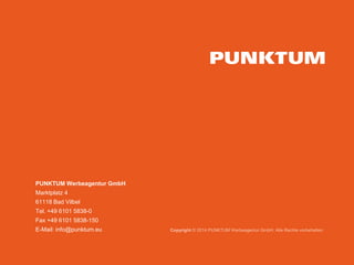 PUNKTUM Werbeagentur GmbH 
Marktplatz 4 
61118 Bad Vilbel 
Tel. +49 6101 5838-0 
Fax +49 6101 5838-150 
E-Mail: info@punktum.eu 
