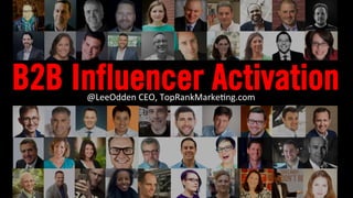 B2B Influencer Activation@LeeOdden	CEO,	TopRankMarke3ng.com	
 