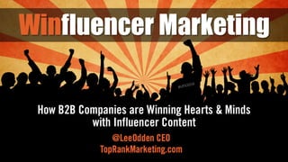 Winfluencer Marketing
How	B2B	Companies	are	Winning	
Hearts	&	Minds	with	Influencer	Content
 