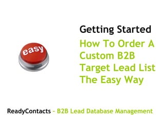 Getting Started How To Order A Custom B2B Target Lead List The Easy Way ReadyContacts  –   B2B Lead Database Management 