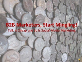 B2B Marketers, Start Mingling! Talk Is Cheap and So Is Social Media Marketing 