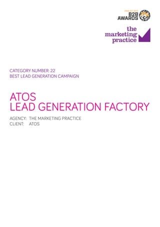 CATEGORY NUMBER: 22
BEST LEAD GENERATION CAMPAIGN

ATOS
LEAD GENERATION FACTORY
AGENCY: 	THE MARKETING PRACTICE
CLIENT: 	 ATOS

 