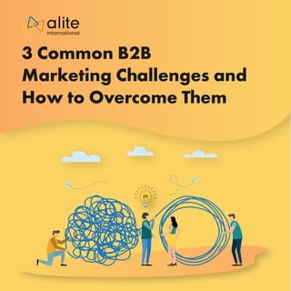 3 Common B2B
Marketing Challenges and
How to Overcome Them
 