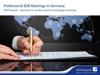 Professional B2B Meetings in Germany
DTO Research – Specialists for market research and strategic consulting
 