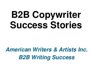 B2B Copywriter
Success Stories
American Writers & Artists Inc.
B2B Writing Success

 