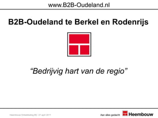 “Bedrijvig hart van de regio” www.B2B-Oudeland.nl Heembouw Ontwikkeling BV, 27 april 2011 B2B-Oudeland te Berkel en Rodenrijs 