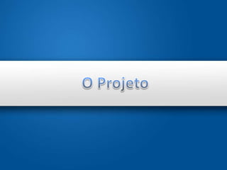 O Projeto,[object Object]