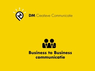 DM Creatieve Communicatie




Business to Business
   communicatie
 