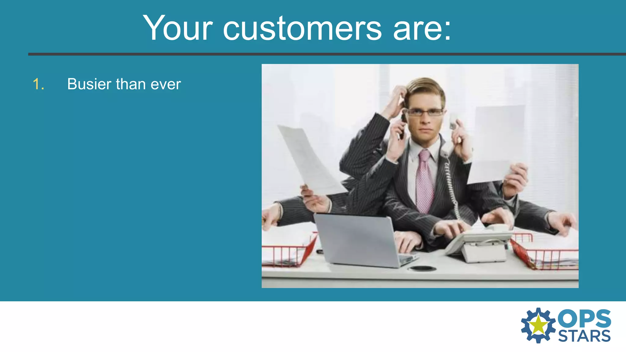 Your customers are:
1. Busier than ever
 