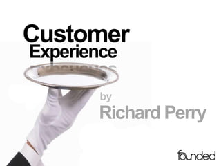 Customer
Experience

       by
       Richard Perry
 