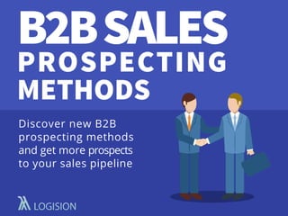 B2BSALES
PROSPECTING
METHODS
Discover new B2B
prospecting methods
and get more prospects
to your sales pipeline
 