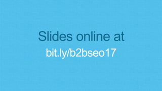 Slides online at
bit.ly/b2bseo17
 
