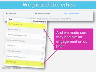 @jennita #mpb2b!
We picked the cities
And we made sure
they had similar
engagement on our
page!
 