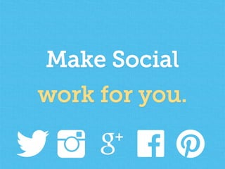 Make Social
work for you.
 