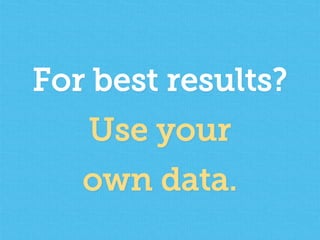 For best results?
Use your
own data.
 