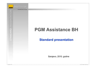PGM Assistance BH
Standard presentation
Sarajevo, 2010. godine
 