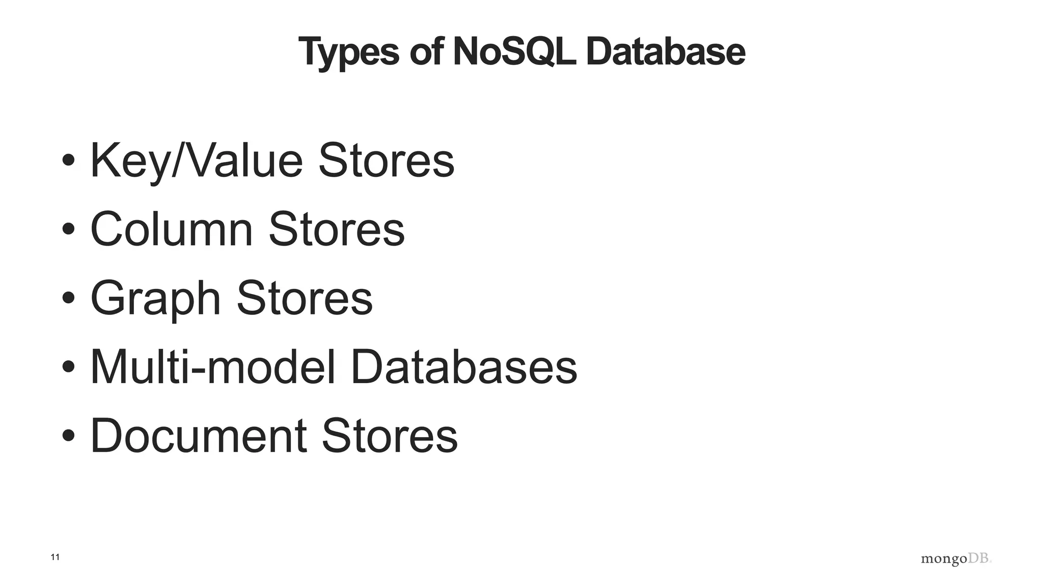11
Types of NoSQL Database
• Key/Value Stores
• Column Stores
• Graph Stores
• Multi-model Databases
• Document Stores
 