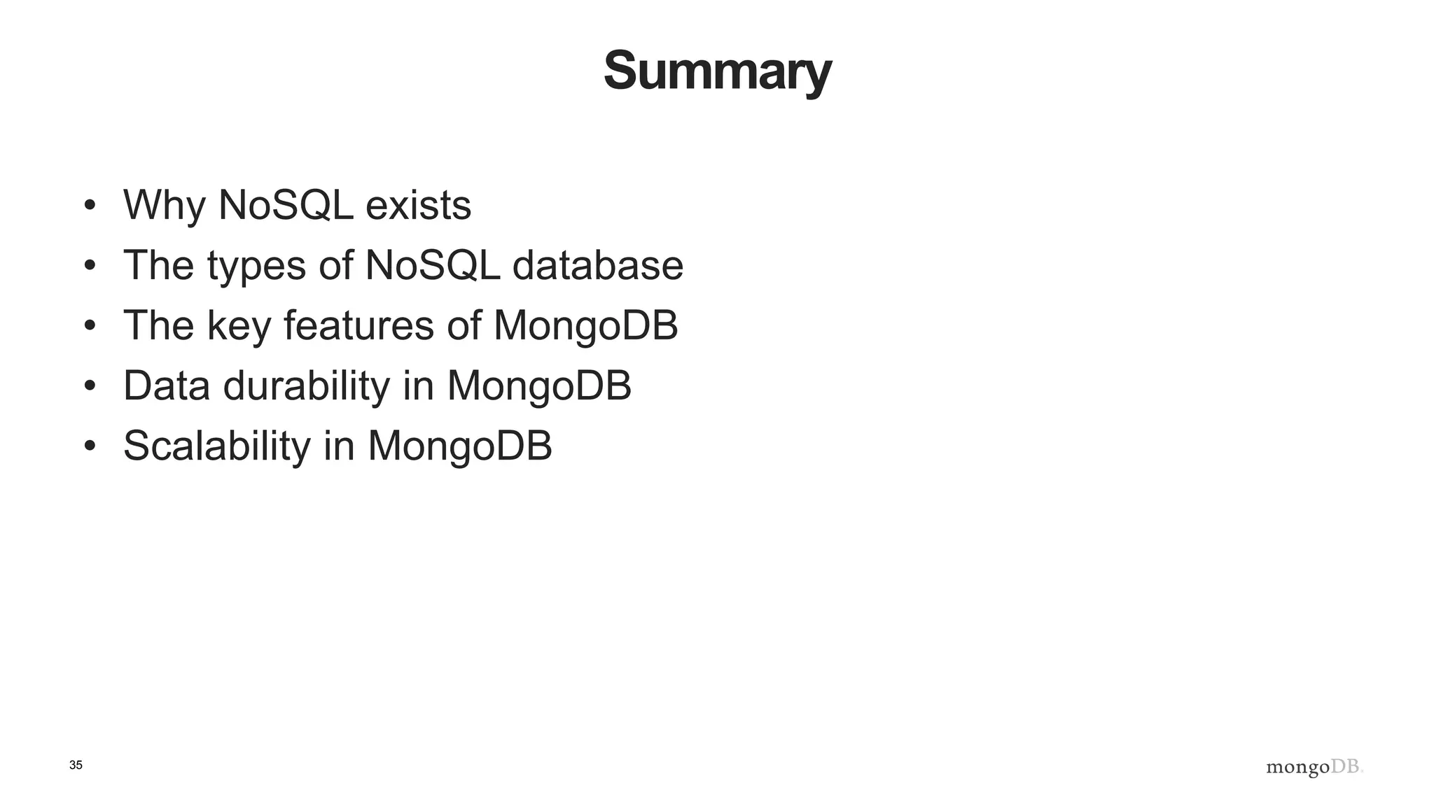 35
Summary
• Why NoSQL exists
• The types of NoSQL database
• The key features of MongoDB
• Data durability in MongoDB
• Scalability in MongoDB
 