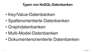10
Typen von NoSQL-Datenbanken
• Key/Value-Datenbanken
• Spaltenorientierte Datenbanken
• Graphdatenbanken
• Multi-Model-Datenbanken
• Dokumentenorientierte Datenbanken
 