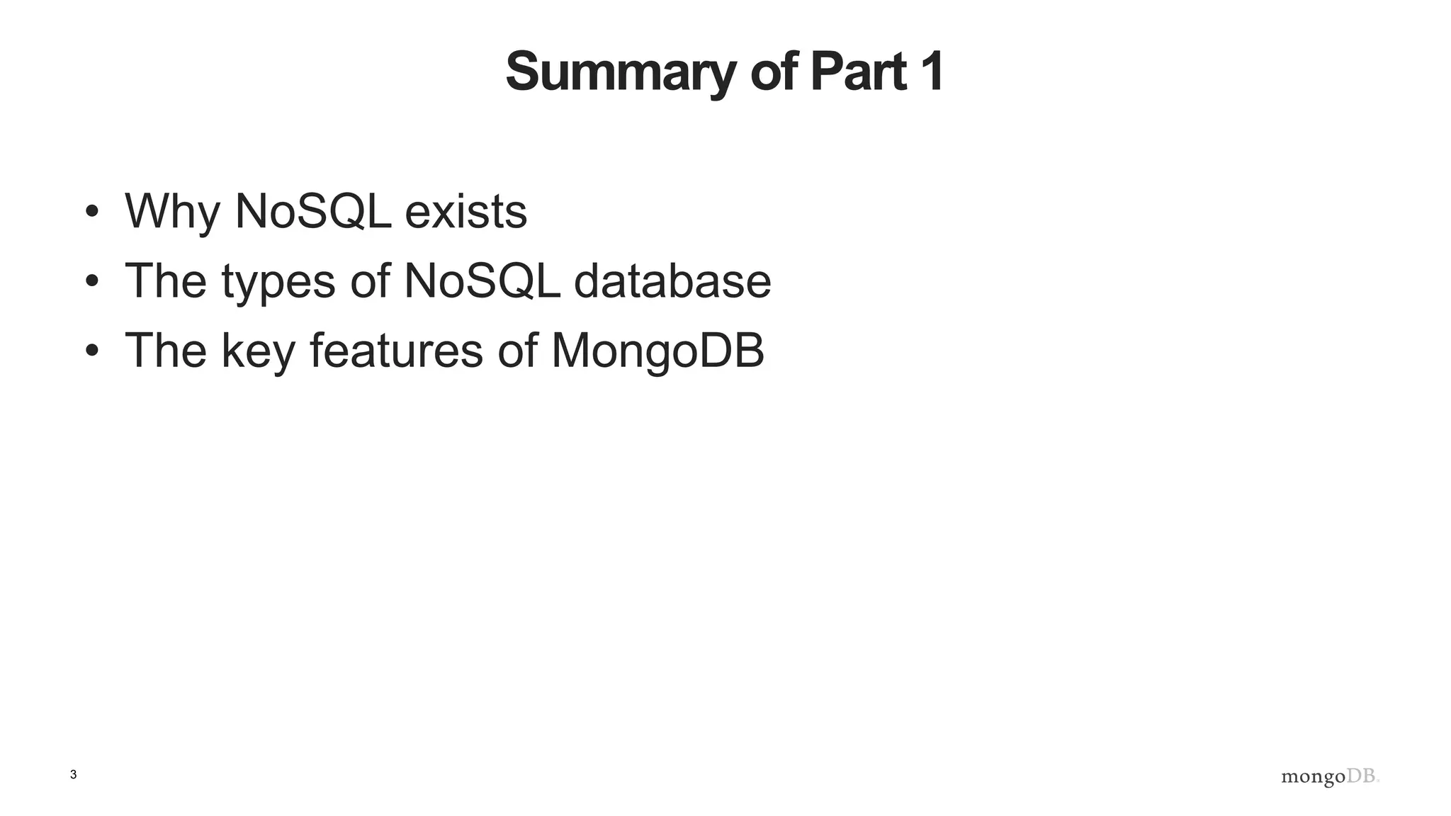3 Summary of Part 1 • Why NoSQL exists • The types of NoSQL database • The key features of MongoDB 