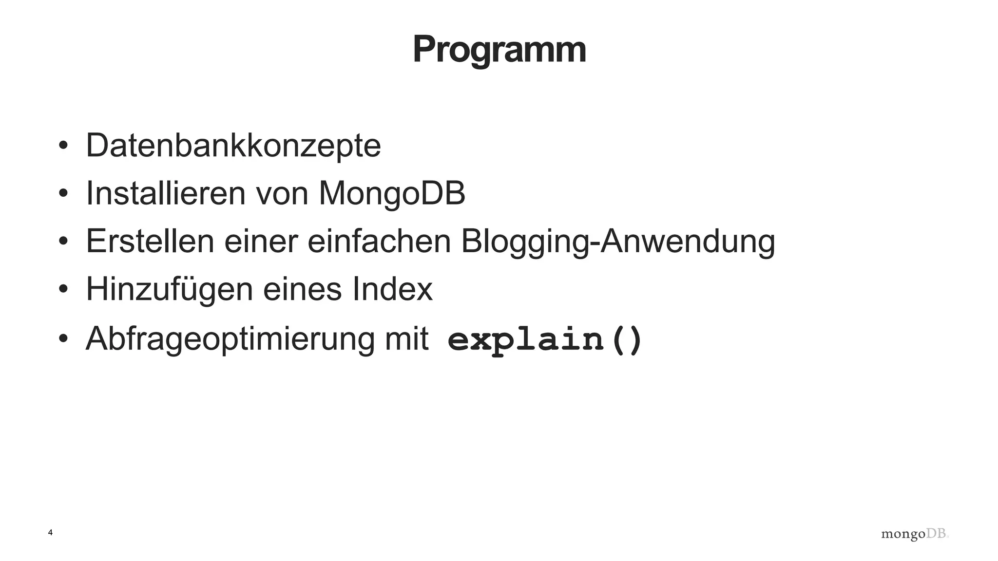 4
Programm
• Datenbankkonzepte
• Installieren von MongoDB
• Erstellen einer einfachen Blogging-Anwendung
• Hinzufügen eines Index
• Abfrageoptimierung mit explain()
 