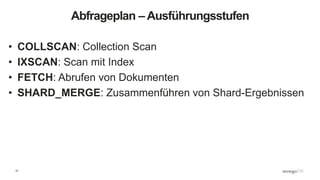 31
Abfrageplan – Ausführungsstufen
• COLLSCAN: Collection Scan
• IXSCAN: Scan mit Index
• FETCH: Abrufen von Dokumenten
• SHARD_MERGE: Zusammenführen von Shard-Ergebnissen
 