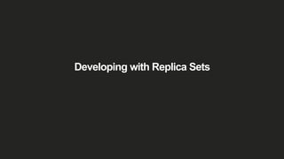 Developing with Replica Sets
 