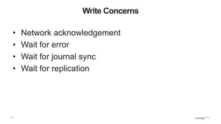 17
Write Concerns
• Network acknowledgement
• Wait for error
• Wait for journal sync
• Wait for replication
 