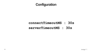 46
Configuration
connectTimeoutMS : 30s
serverTimeoutMS : 30s
 