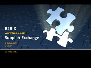 B2B-X
www.b2b-x.com
Supplier Exchange
D Kuruppath
C Olson

19 May 2012
 