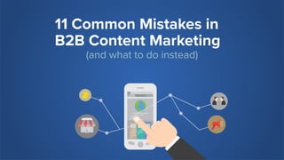 11 Common Mistakes in
B2B Content Marketing
(and what to do instead)
 