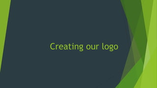 Creating our logo
 