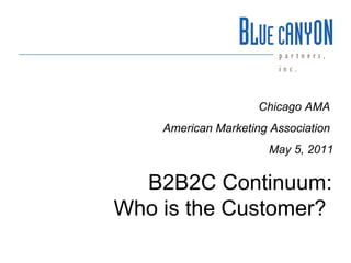 B2B2C Continuum: Who is the Customer?  Chicago AMA  American Marketing Association  May 5, 2011 