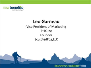 Leo GarneauVice President of MarketingPHX,IncFounderSculptedFog,LLC 