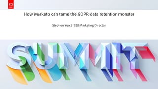 © 2019 Adobe. All Rights Reserved. Adobe Confidential.
How Marketo can tame the GDPR data retention monster
Stephen Yeo | B2B Marketing Director
 