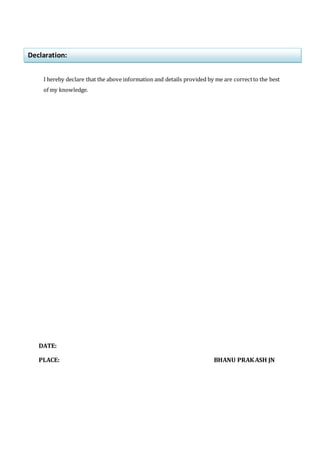 I hereby declare that the above information and details provided by me are correctto the best
of my knowledge.
DATE:
PLACE: BHANU PRAKASH JN
Declaration:
 