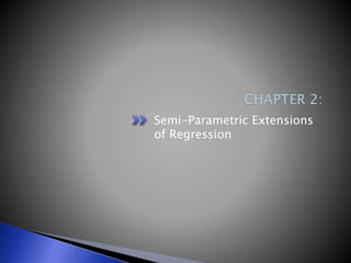 Semi-Parametric Extensions
of Regression
 
