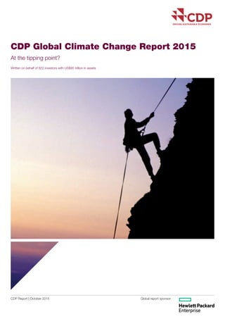 1
CDP Global Climate Change Report 2015
At the tipping point?
Written on behalf of 822 investors with US$95 trillion in assets
CDP Report | October 2015 Global report sponsor
 