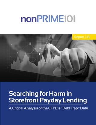 Searching for Harm in
Storefront Payday Lending
Report 7-B
ACriticalAnalysisoftheCFPB’s“DebtTrap”Data
 