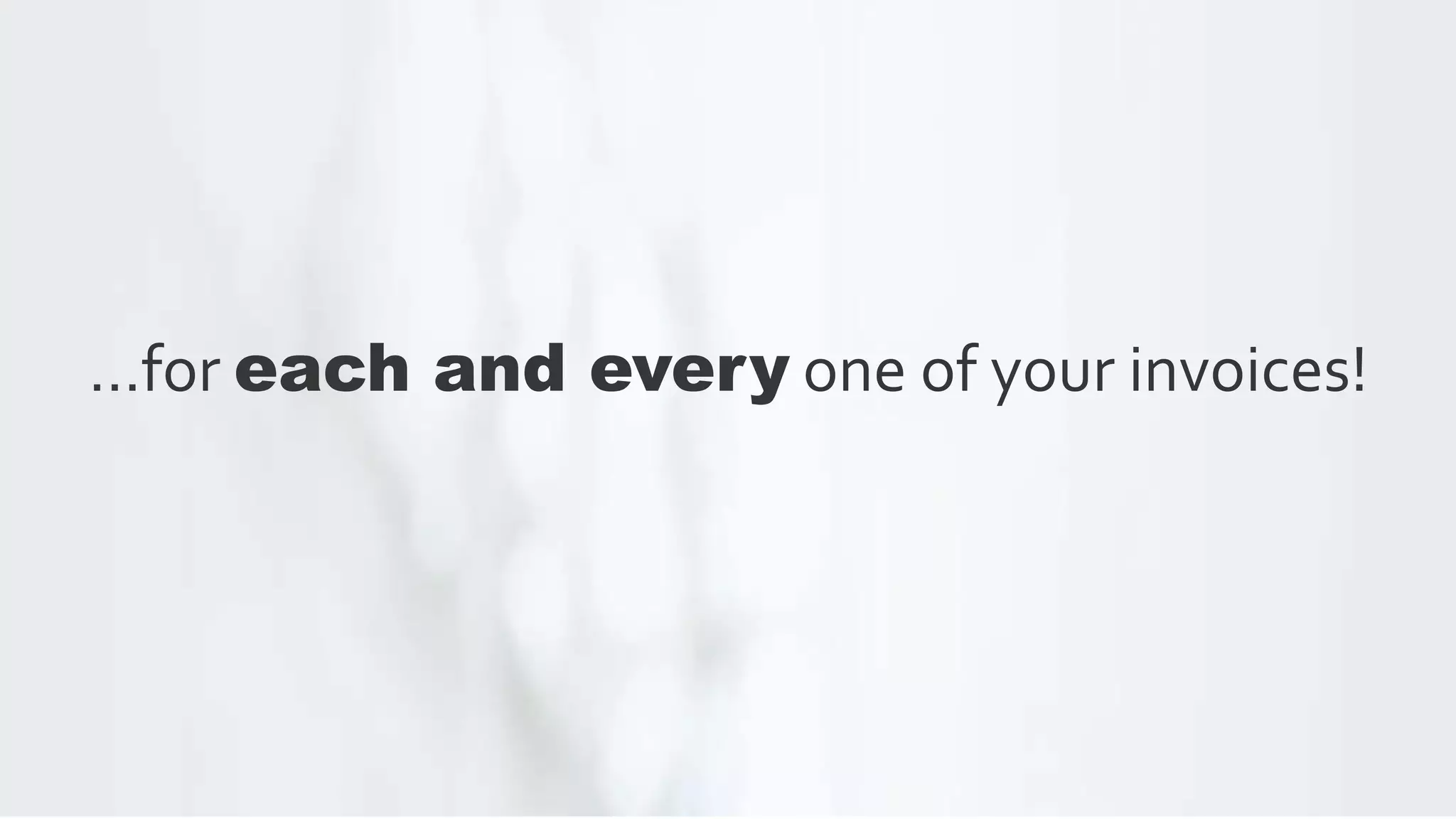 …for each and every one of your invoices!
 