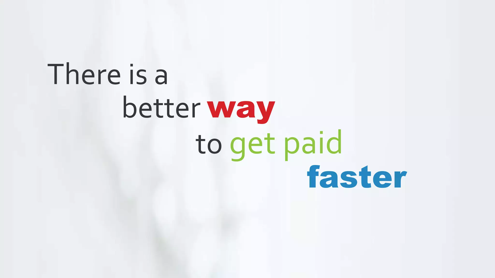 There is a
better way
to get paid
faster
 