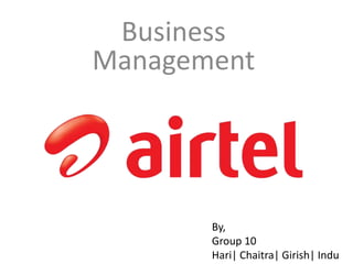 Business
Management
By,
Group 10
Hari| Chaitra| Girish| Indu
 